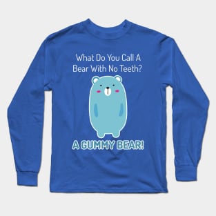 What Do You Call A Bear With No Teeth? A GUMMY BEAR! Long Sleeve T-Shirt